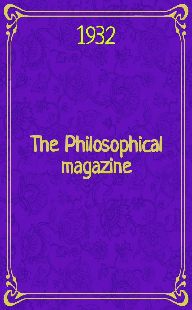The Philosophical magazine : Comprehending the various branches of science the liberal and fine arts, agriculture, manufactures and commerce. Vol.14 1932, №90