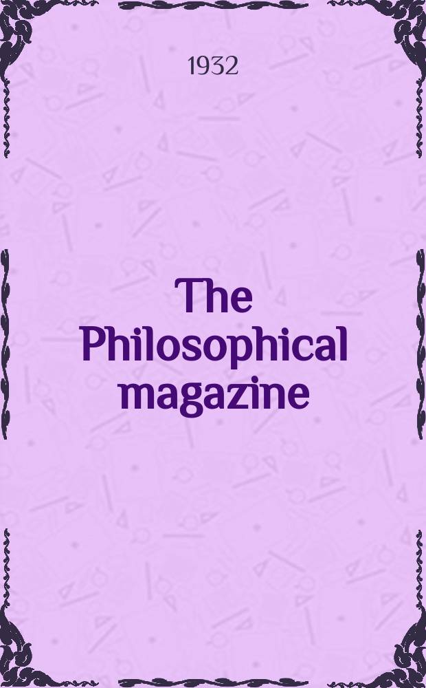 The Philosophical magazine : Comprehending the various branches of science the liberal and fine arts, agriculture, manufactures and commerce. Vol.14 1932, №92