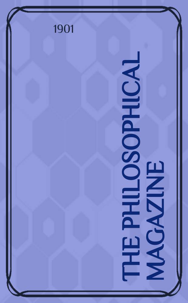 The Philosophical magazine : Comprehending the various branches of science the liberal and fine arts, agriculture, manufactures and commerce. The Philosophical magazine