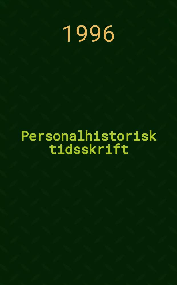 Personalhistorisk tidsskrift : Udg. af Samfundet for dansk genealogi og personalhistorie. Årg.116 1996, №1