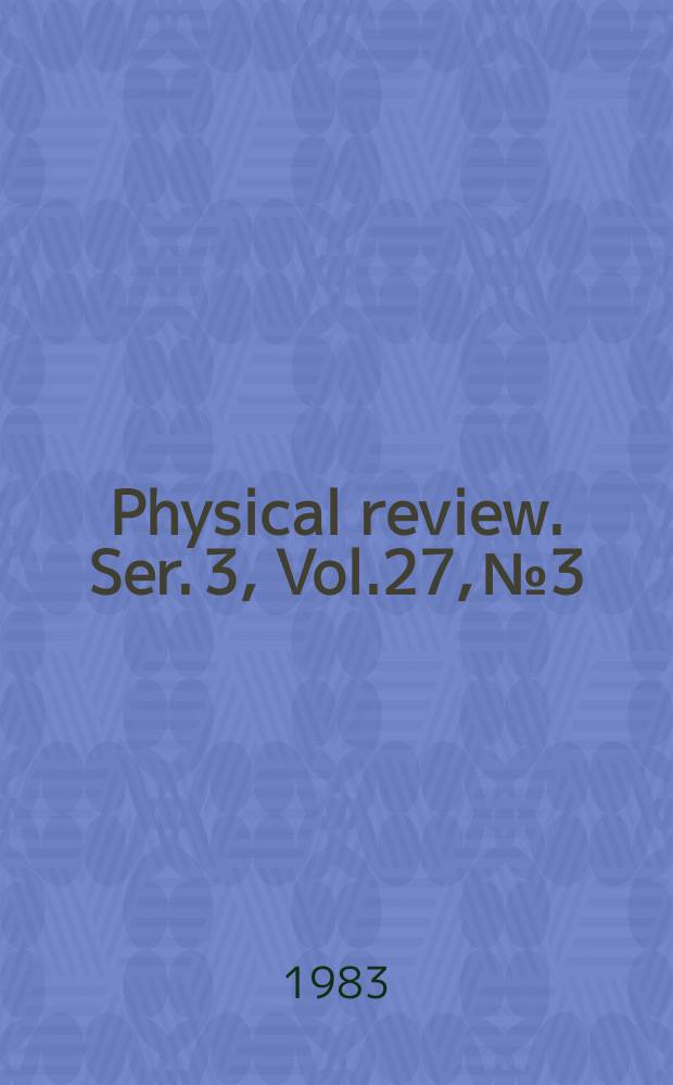 Physical review. Ser. 3, Vol.27, №3