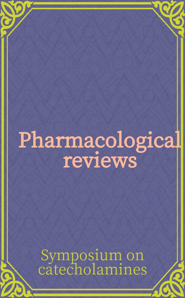 Pharmacological reviews : Appearing as part 2 of the December ... issue of the Journal of pharmacology and experimental therapeutics. Vol.18, №1, pt 1 : Symposium on catecholamines, 2d, Milan 1965