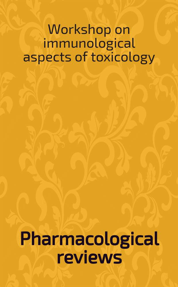 Pharmacological reviews : Appearing as part 2 of the December ... issue of the Journal of pharmacology and experimental therapeutics. Vol.34, №1 : Workshop on immunological aspects of toxicology. Chicago. 1981