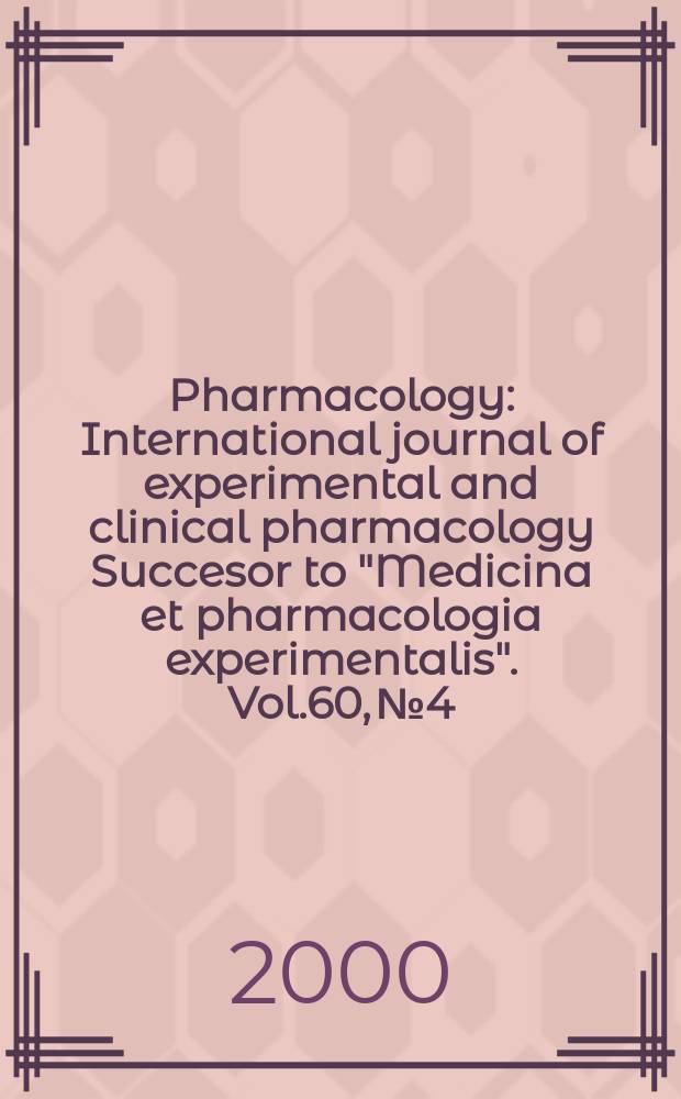 Pharmacology : International journal of experimental and clinical pharmacology Succesor to "Medicina et pharmacologia experimentalis". Vol.60, №4