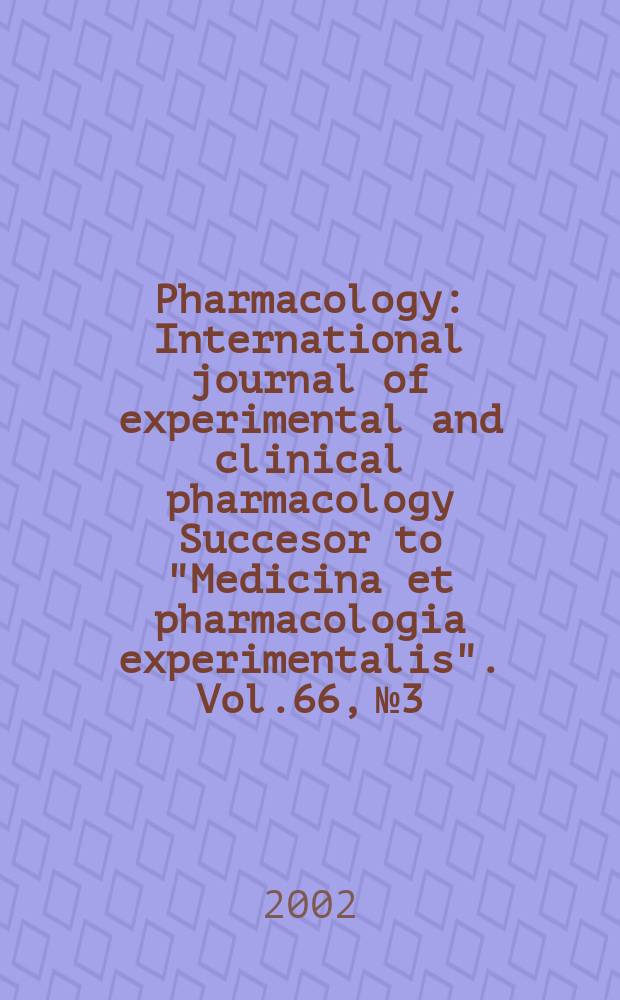 Pharmacology : International journal of experimental and clinical pharmacology Succesor to "Medicina et pharmacologia experimentalis". Vol.66, №3
