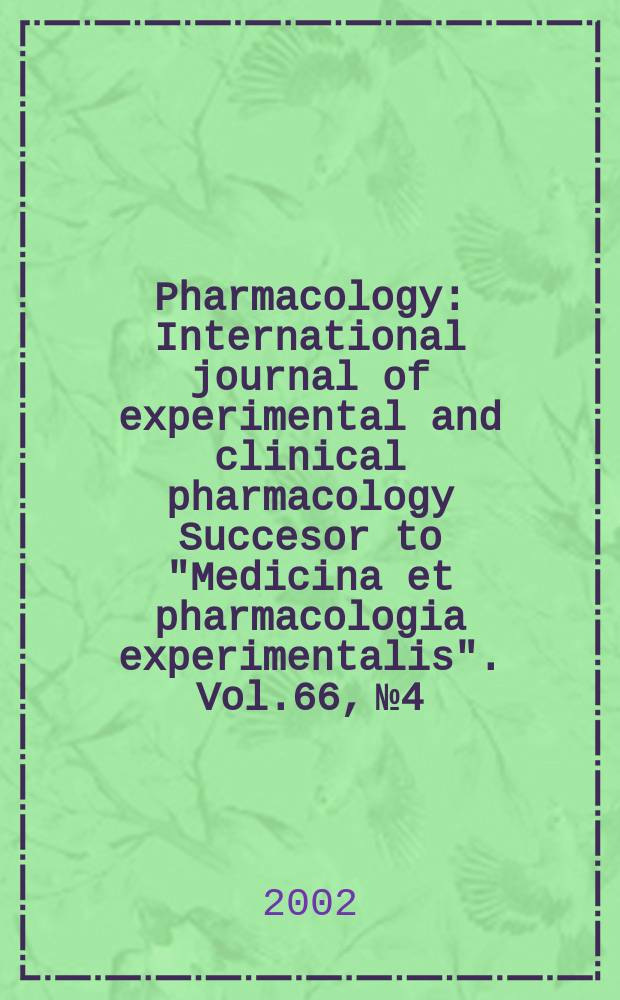 Pharmacology : International journal of experimental and clinical pharmacology Succesor to "Medicina et pharmacologia experimentalis". Vol.66, №4