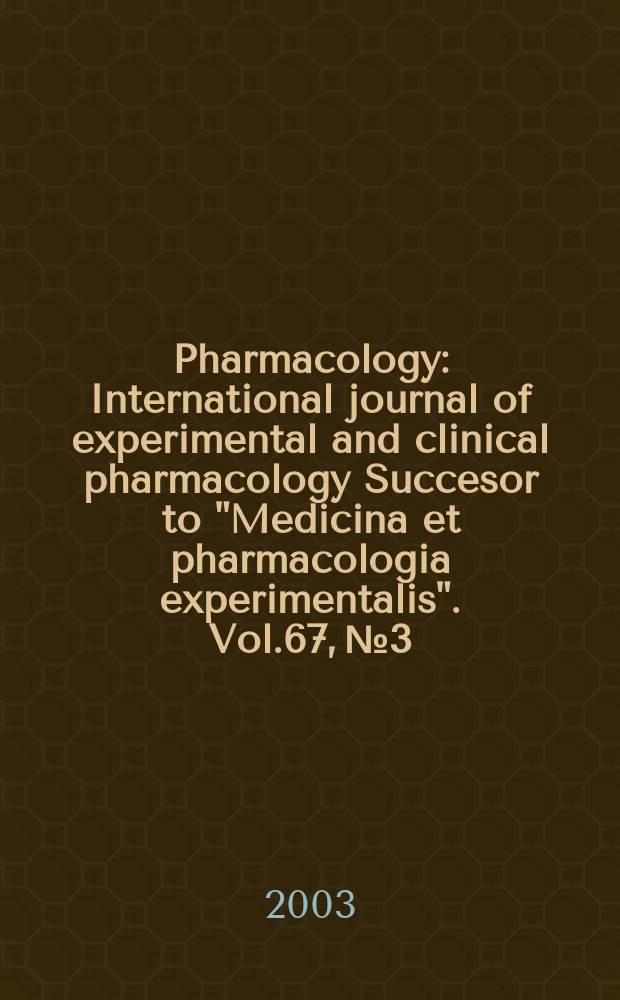 Pharmacology : International journal of experimental and clinical pharmacology Succesor to "Medicina et pharmacologia experimentalis". Vol.67, №3
