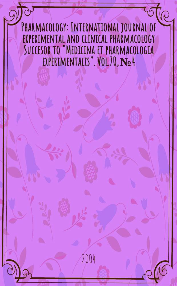 Pharmacology : International journal of experimental and clinical pharmacology Succesor to "Medicina et pharmacologia experimentalis". Vol.70, №4