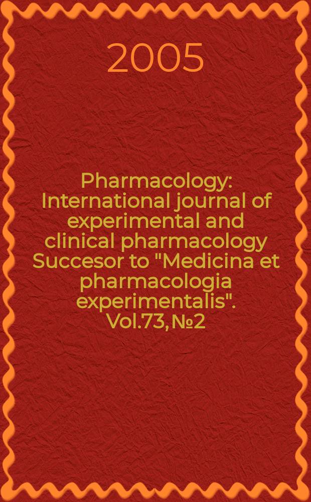 Pharmacology : International journal of experimental and clinical pharmacology Succesor to "Medicina et pharmacologia experimentalis". Vol.73, №2