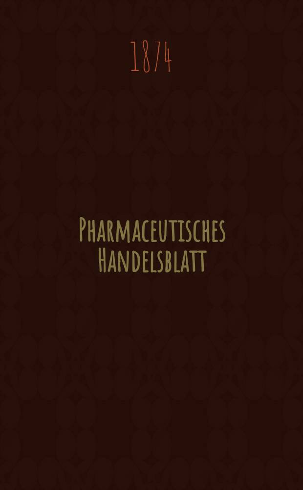 Pharmaceutisches Handelsblatt : Organ für Apotheker, Droguisten, und Fabrikanten chemischer Producte : Supplement der Pharmaceutischen Zeitung
