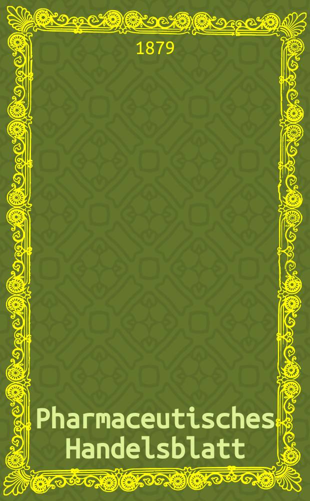 Pharmaceutisches Handelsblatt : Organ f&uuml;r Apotheker, Droguisten, und Fabrikanten chemischer Producte Supplement der Pharmaceutischen Zeitung. 1879, №10