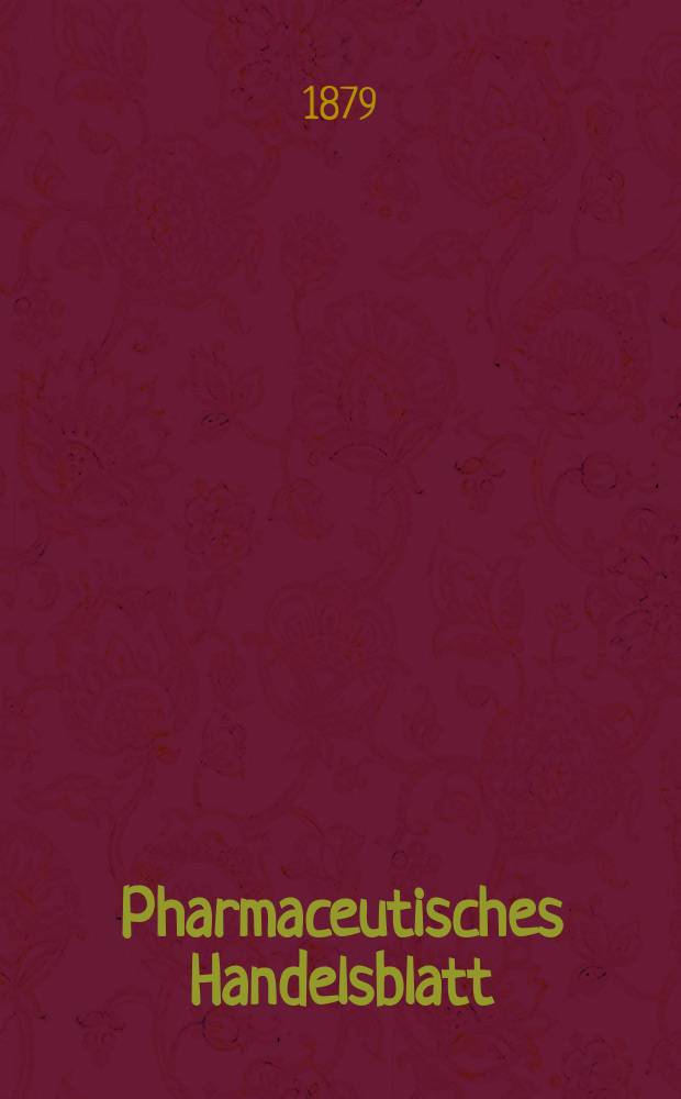 Pharmaceutisches Handelsblatt : Organ für Apotheker, Droguisten, und Fabrikanten chemischer Producte Supplement der Pharmaceutischen Zeitung. 1879, №18