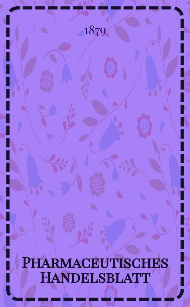 Pharmaceutisches Handelsblatt : Organ für Apotheker, Droguisten, und Fabrikanten chemischer Producte Supplement der Pharmaceutischen Zeitung. 1879, №22