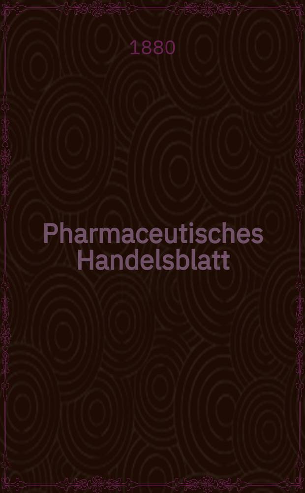 Pharmaceutisches Handelsblatt : Organ für Apotheker, Droguisten, und Fabrikanten chemischer Producte Supplement der Pharmaceutischen Zeitung. 1880, №8