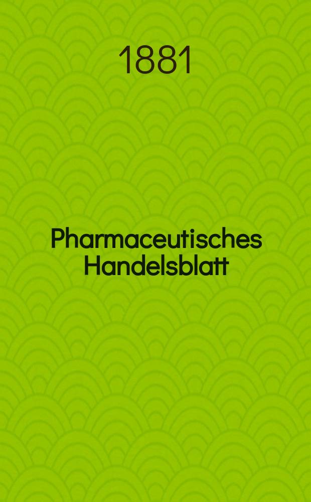 Pharmaceutisches Handelsblatt : Organ für Apotheker, Droguisten, und Fabrikanten chemischer Producte Supplement der Pharmaceutischen Zeitung. 1881, №12