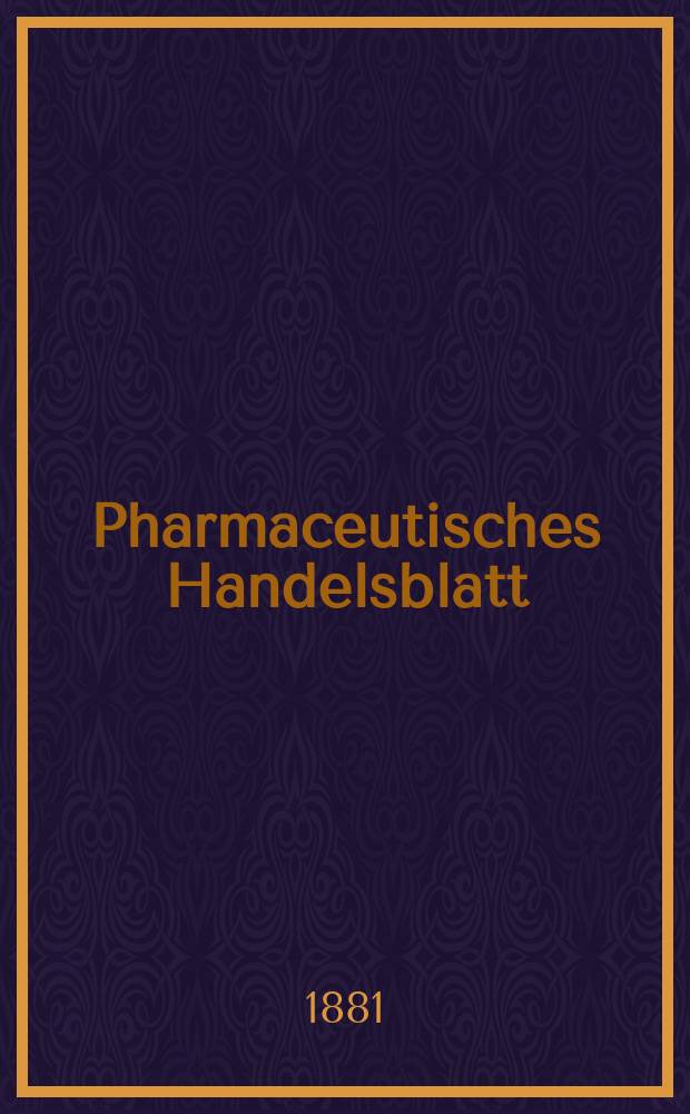 Pharmaceutisches Handelsblatt : Organ für Apotheker, Droguisten, und Fabrikanten chemischer Producte Supplement der Pharmaceutischen Zeitung. 1881, №14