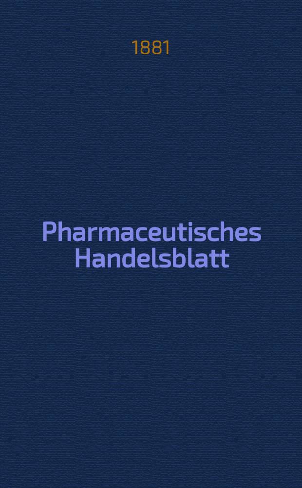 Pharmaceutisches Handelsblatt : Organ für Apotheker, Droguisten, und Fabrikanten chemischer Producte Supplement der Pharmaceutischen Zeitung. 1881, №20