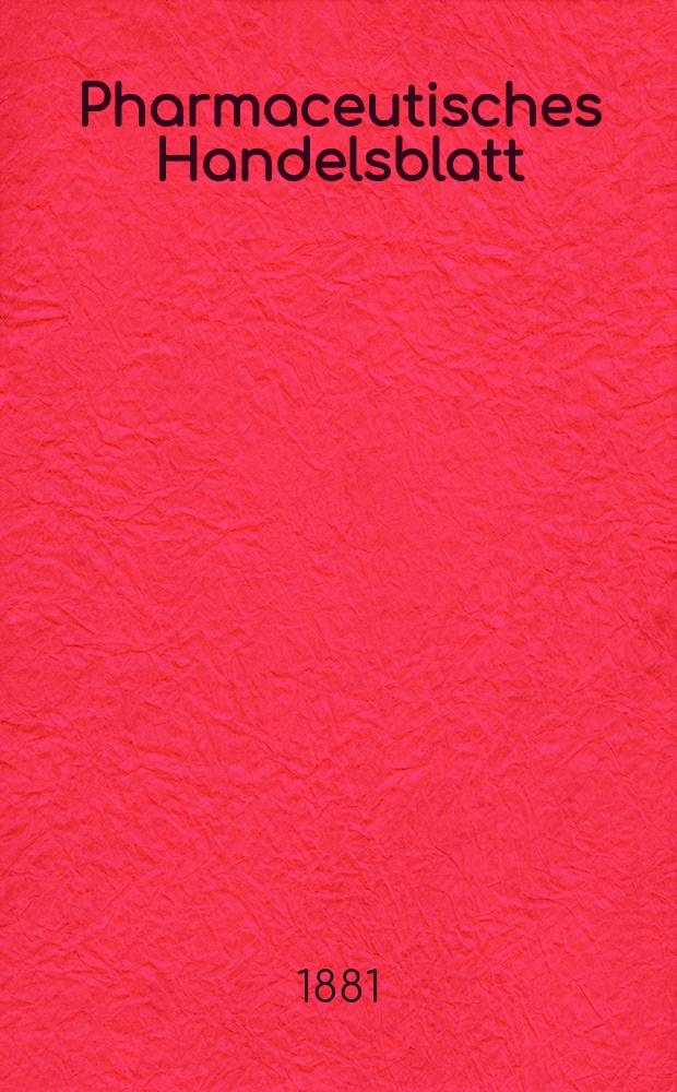 Pharmaceutisches Handelsblatt : Organ f&uuml;r Apotheker, Droguisten, und Fabrikanten chemischer Producte Supplement der Pharmaceutischen Zeitung. 1881, №21