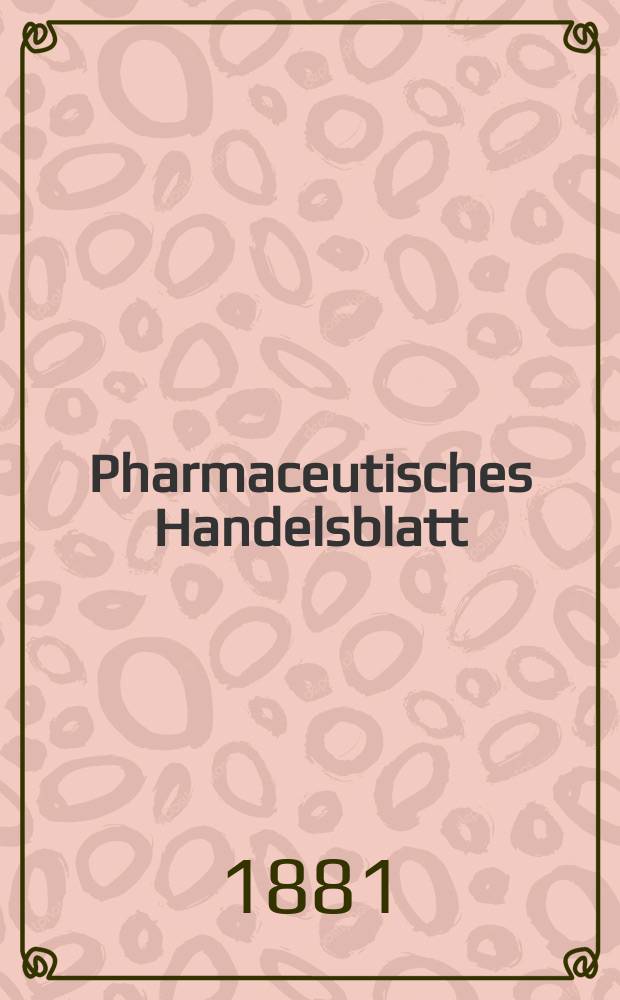 Pharmaceutisches Handelsblatt : Organ für Apotheker, Droguisten, und Fabrikanten chemischer Producte Supplement der Pharmaceutischen Zeitung. 1881, №26