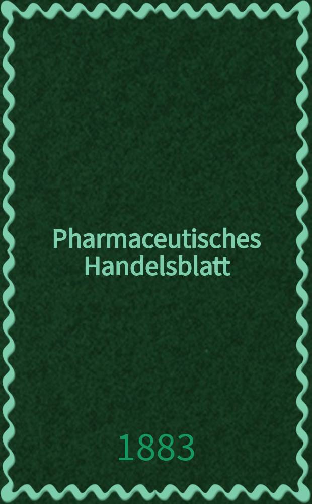 Pharmaceutisches Handelsblatt : Organ für Apotheker, Droguisten, und Fabrikanten chemischer Producte Supplement der Pharmaceutischen Zeitung. 1883, №22
