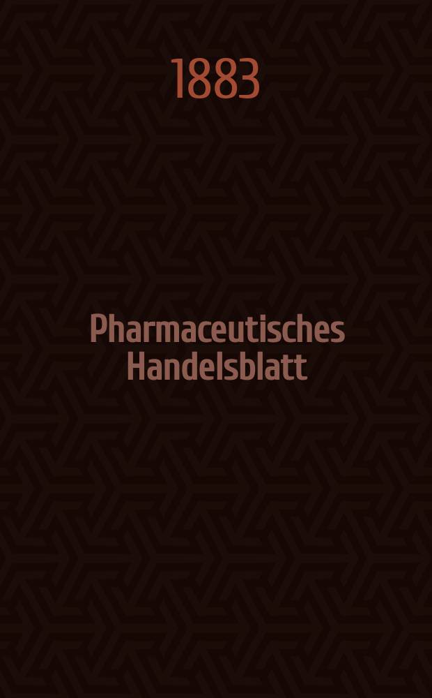 Pharmaceutisches Handelsblatt : Organ für Apotheker, Droguisten, und Fabrikanten chemischer Producte Supplement der Pharmaceutischen Zeitung. 1883, №26