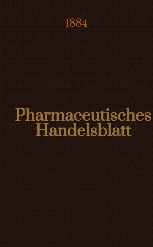 Pharmaceutisches Handelsblatt : Organ für Apotheker, Droguisten, und Fabrikanten chemischer Producte Supplement der Pharmaceutischen Zeitung. 1884, №2