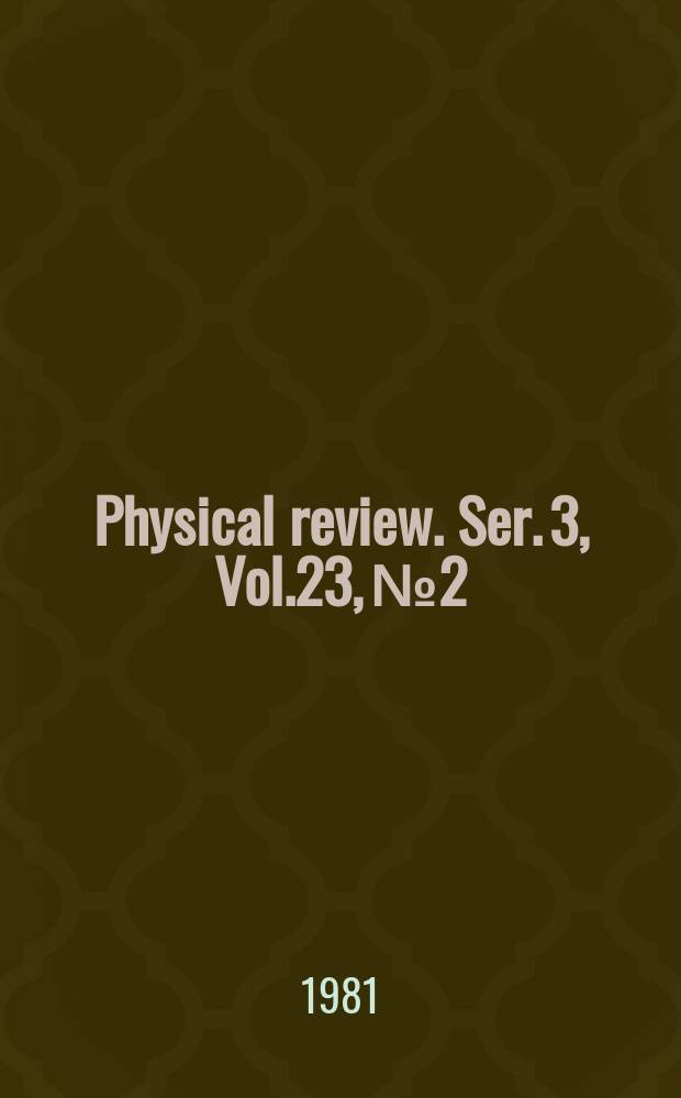 Physical review. Ser. 3, Vol.23, №2