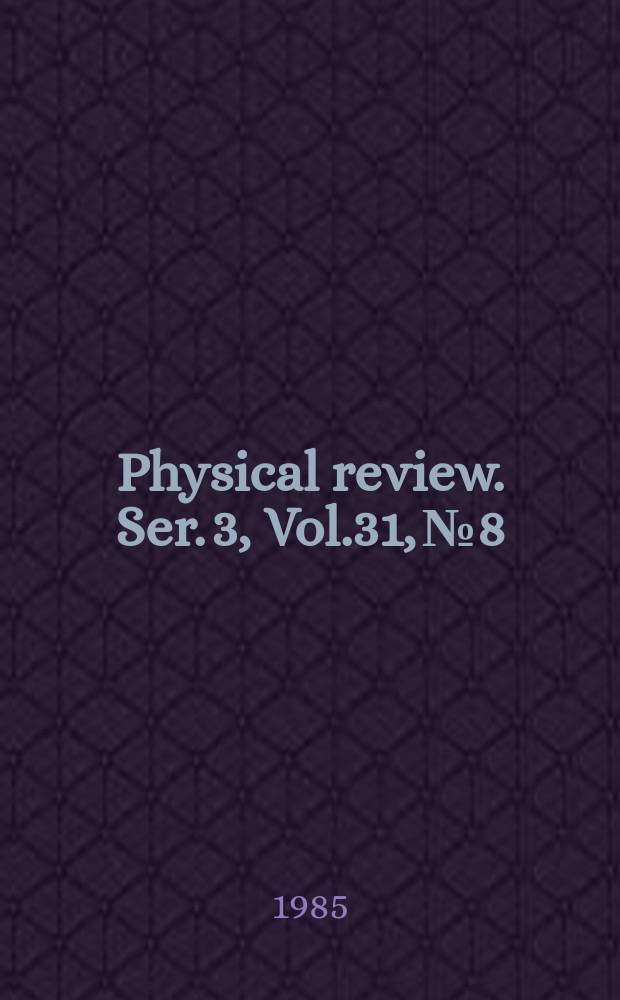 Physical review. Ser. 3, Vol.31, №8