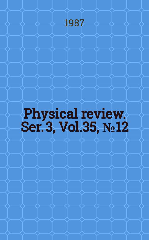 Physical review. Ser. 3, Vol.35, №12