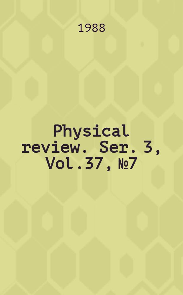 Physical review. Ser. 3, Vol.37, №7