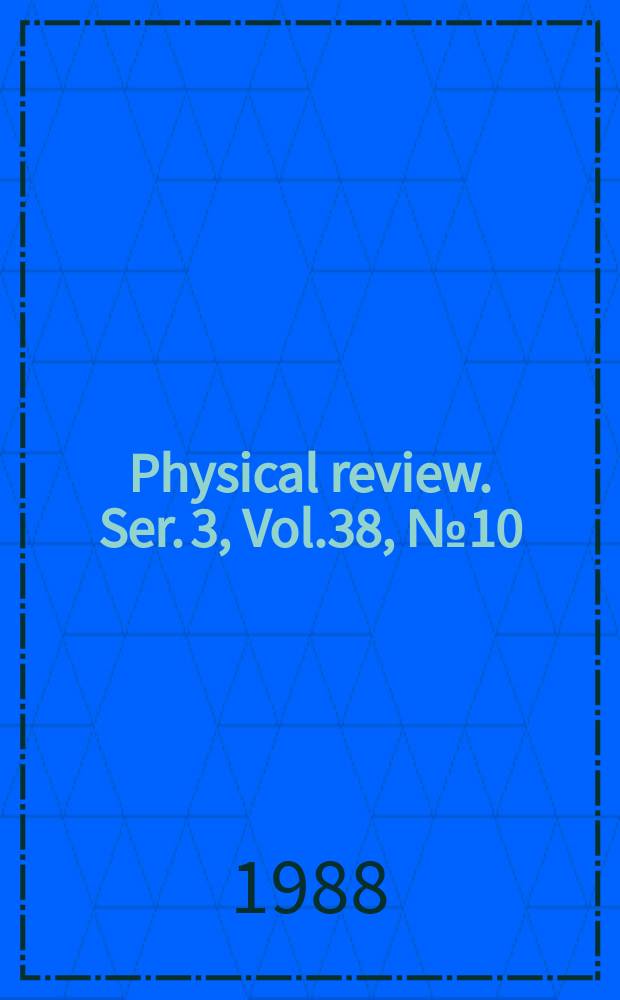 Physical review. Ser. 3, Vol.38, №10