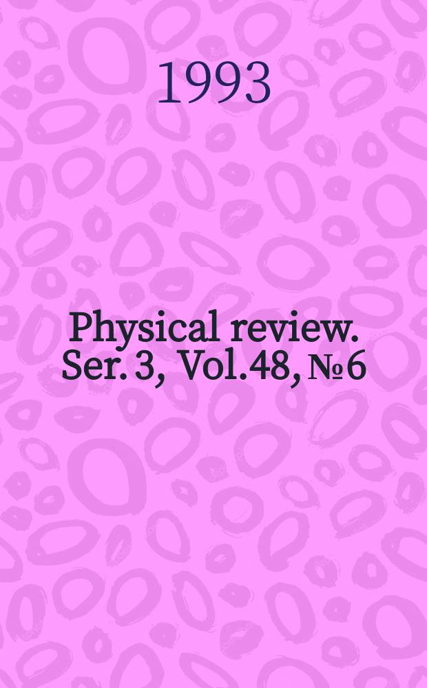 Physical review. Ser. 3, Vol.48, №6