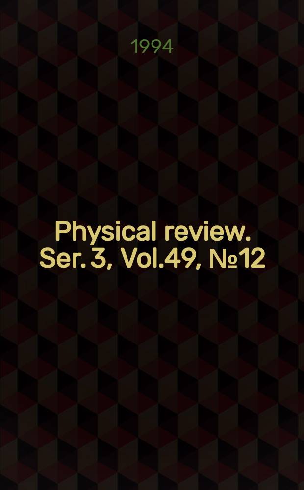 Physical review. Ser. 3, Vol.49, №12