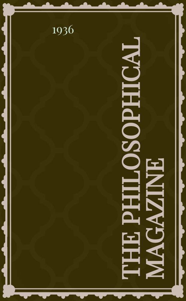 The Philosophical magazine : Comprehending the various branches of science the liberal and fine arts, agriculture, manufactures and commerce. Vol.22 1936, №1
