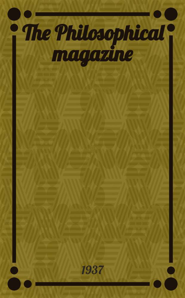 The Philosophical magazine : Comprehending the various branches of science the liberal and fine arts, agriculture, manufactures and commerce. Vol.23 1937, №6