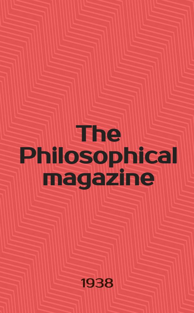 The Philosophical magazine : Comprehending the various branches of science the liberal and fine arts, agriculture, manufactures and commerce. Vol.25 1938, №1