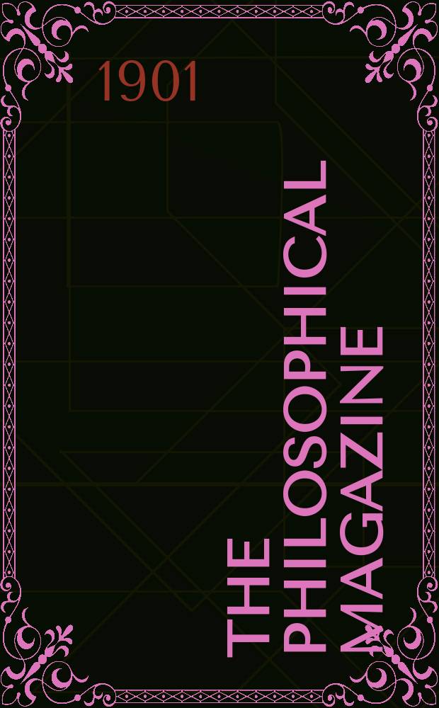 The Philosophical magazine : Comprehending the various branches of science the liberal and fine arts, agriculture, manufactures and commerce. Vol.1 1901, №2