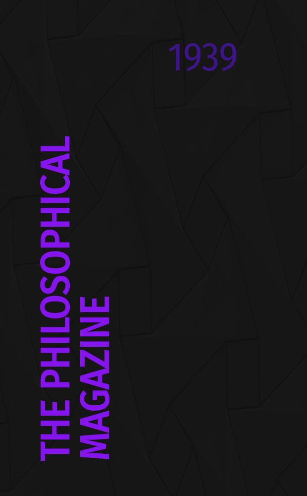 The Philosophical magazine : Comprehending the various branches of science the liberal and fine arts, agriculture, manufactures and commerce. Vol.28 1939, №3