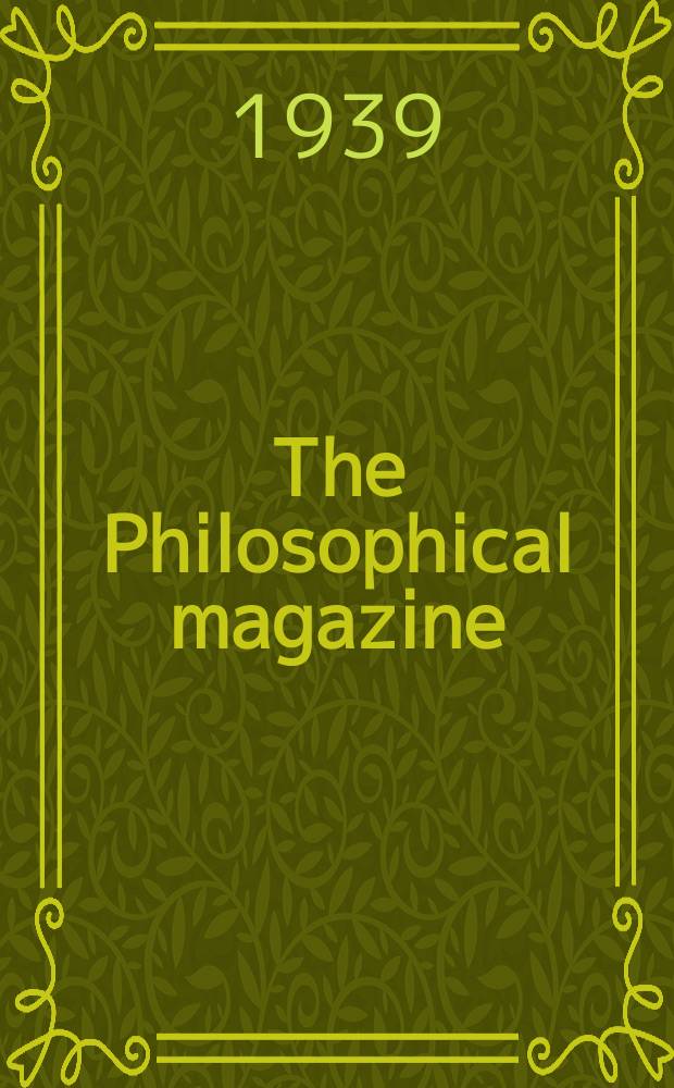 The Philosophical magazine : Comprehending the various branches of science the liberal and fine arts, agriculture, manufactures and commerce. Vol.28 1939, №6