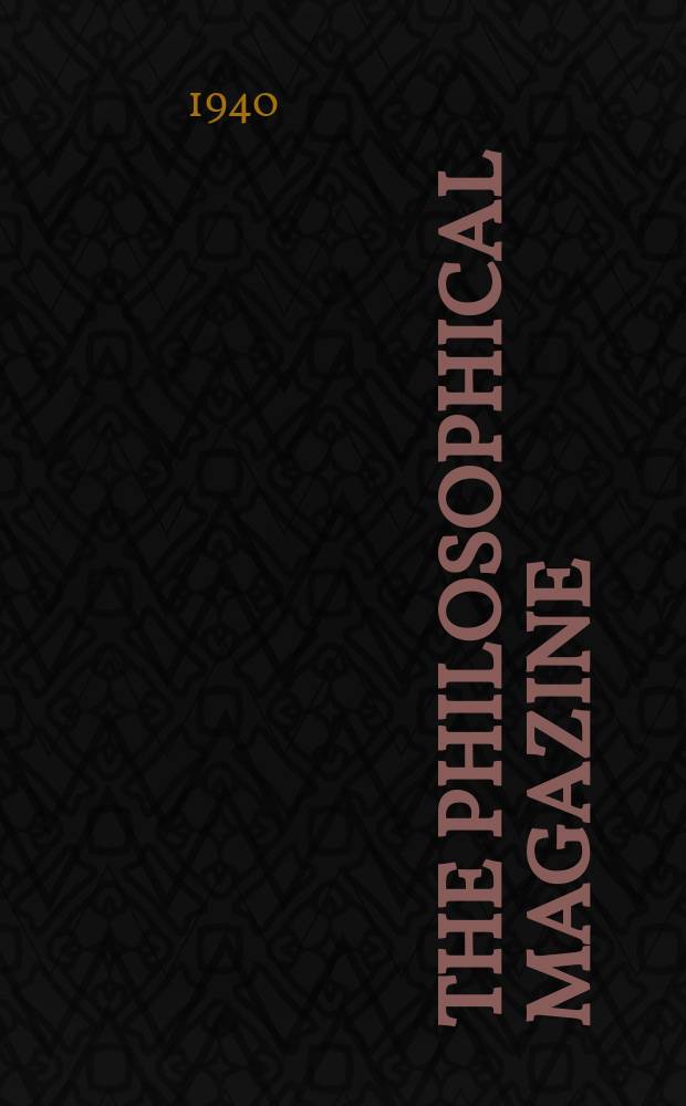 The Philosophical magazine : Comprehending the various branches of science the liberal and fine arts, agriculture, manufactures and commerce. Vol.30 1940, №2