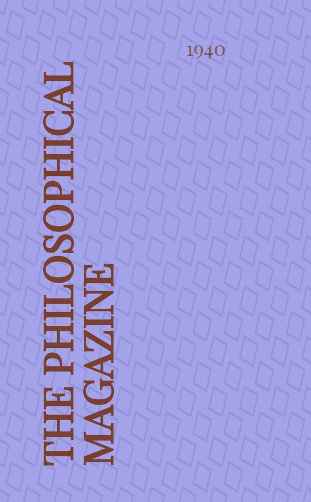 The Philosophical magazine : Comprehending the various branches of science the liberal and fine arts, agriculture, manufactures and commerce. Vol.30 1940, №3