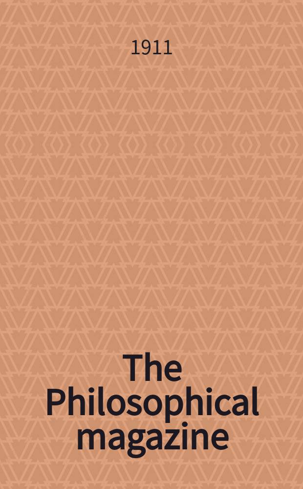 The Philosophical magazine : Comprehending the various branches of science the liberal and fine arts, agriculture, manufactures and commerce. Vol.22 1911, №6