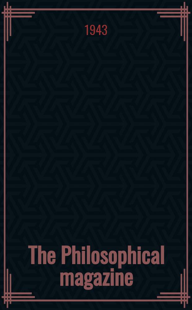 The Philosophical magazine : Comprehending the various branches of science the liberal and fine arts, agriculture, manufactures and commerce. Vol.34, №234