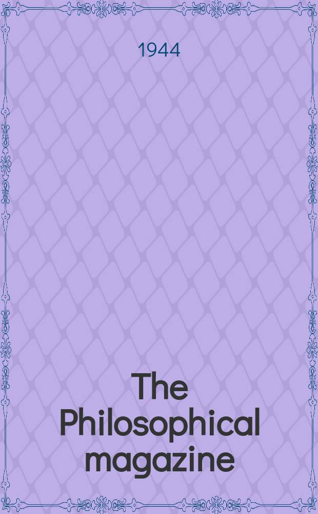The Philosophical magazine : Comprehending the various branches of science the liberal and fine arts, agriculture, manufactures and commerce. Vol.35, №240