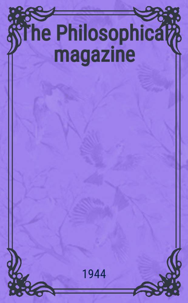 The Philosophical magazine : Comprehending the various branches of science the liberal and fine arts, agriculture, manufactures and commerce. Vol.35, №242