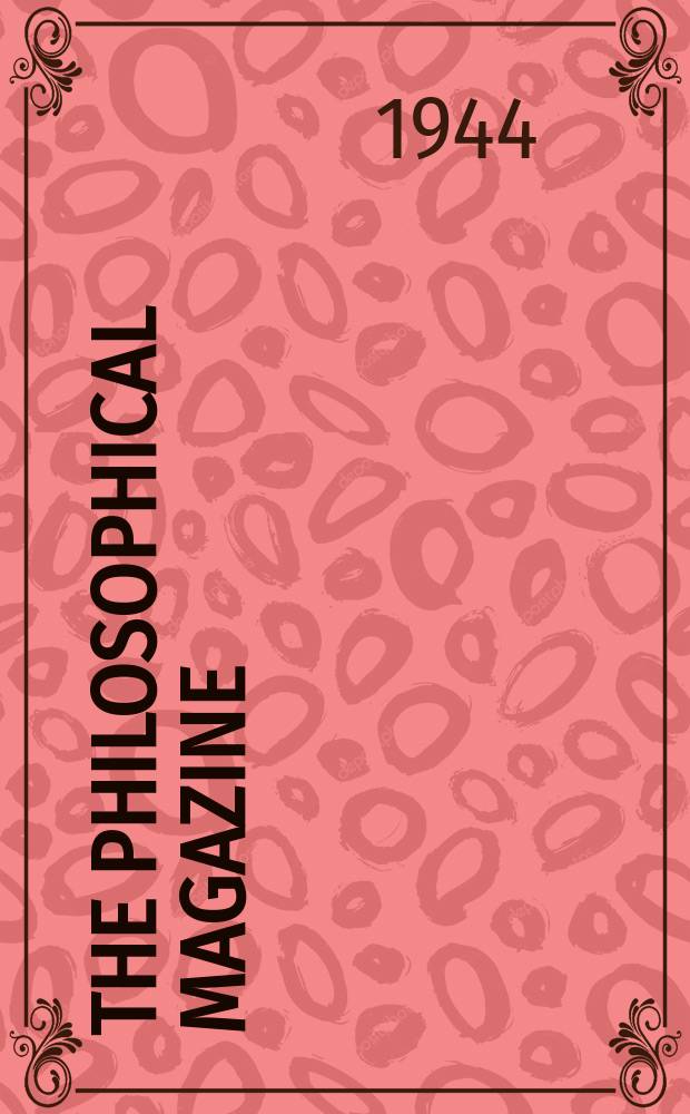 The Philosophical magazine : Comprehending the various branches of science the liberal and fine arts, agriculture, manufactures and commerce. Vol.35, №250