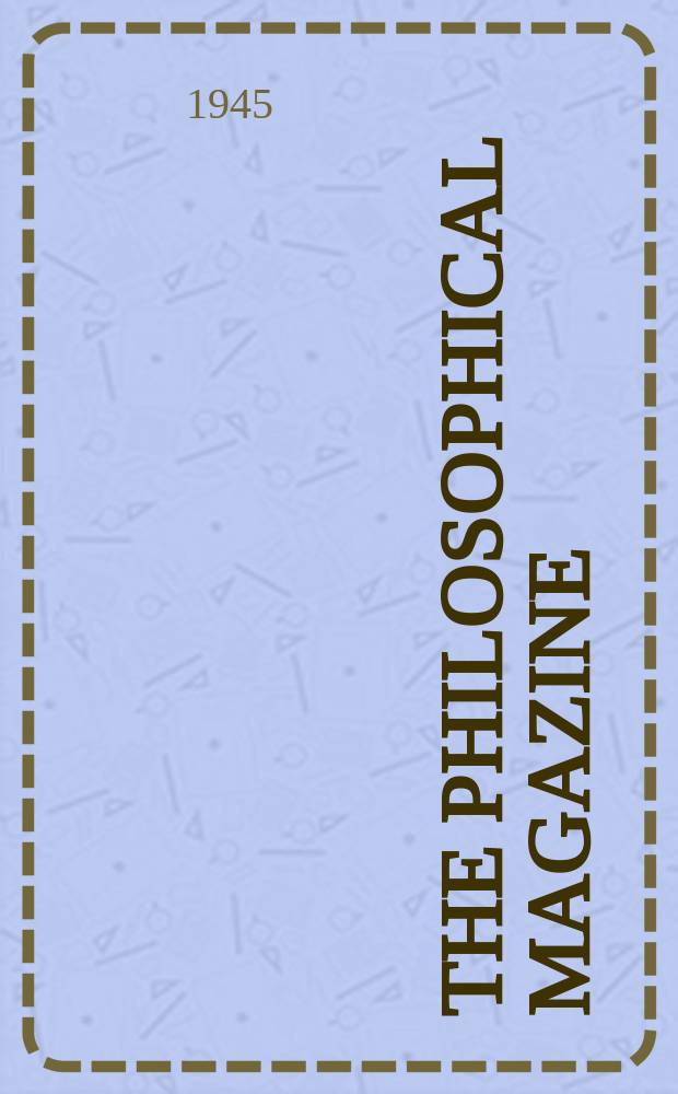 The Philosophical magazine : Comprehending the various branches of science the liberal and fine arts, agriculture, manufactures and commerce. Vol.36, №260