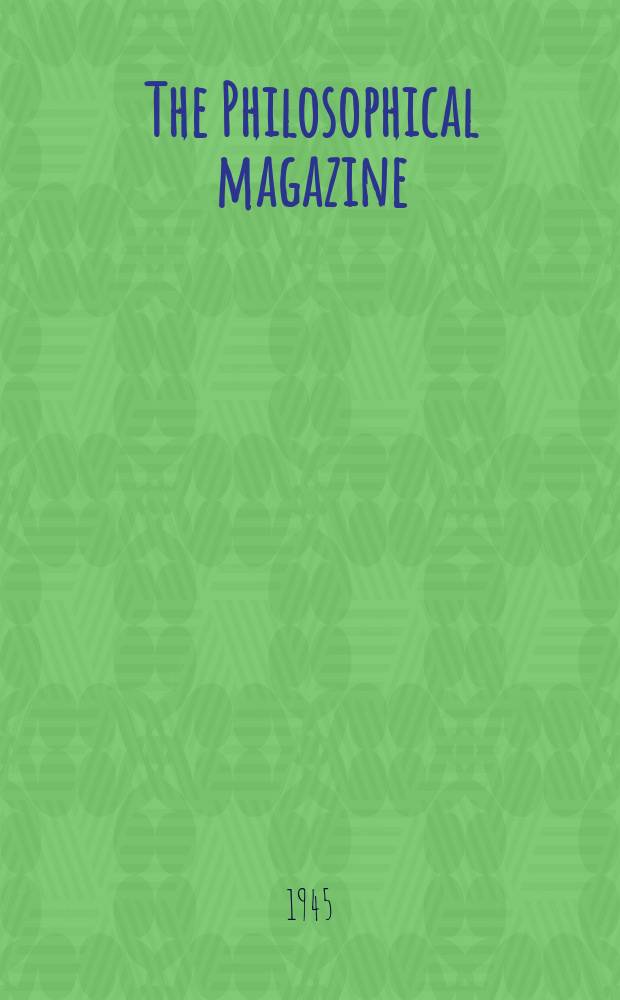The Philosophical magazine : Comprehending the various branches of science the liberal and fine arts, agriculture, manufactures and commerce. Vol.36, №262