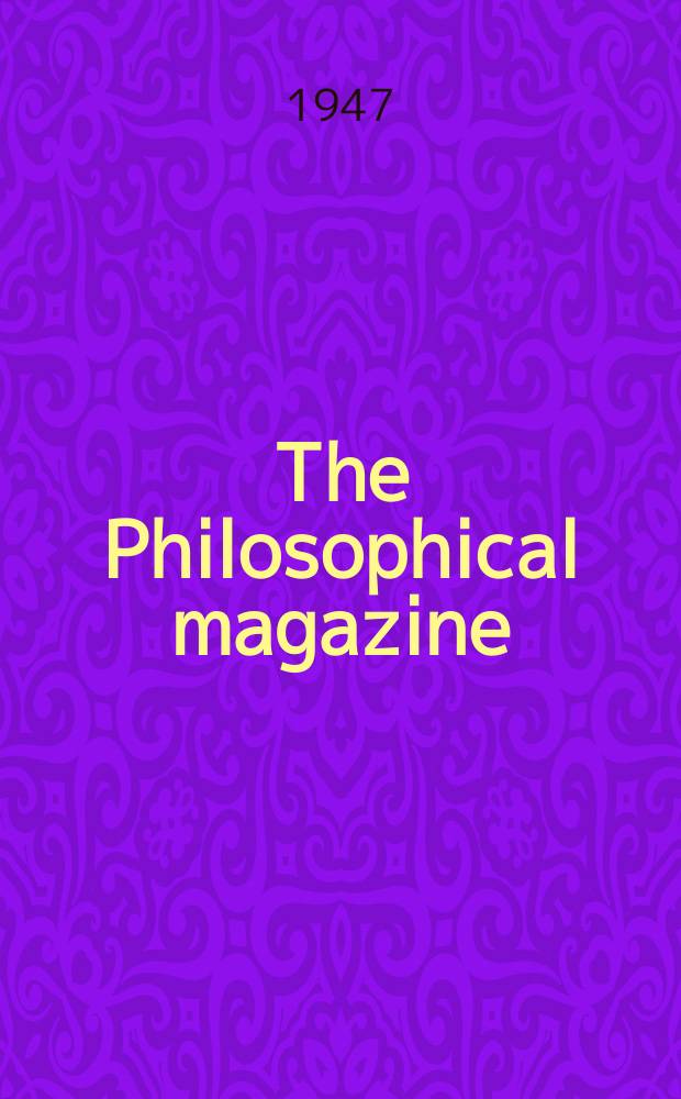 The Philosophical magazine : Comprehending the various branches of science the liberal and fine arts, agriculture, manufactures and commerce. Vol.37, №268