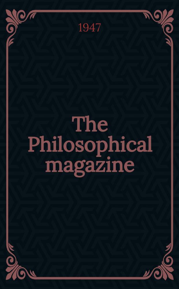 The Philosophical magazine : Comprehending the various branches of science the liberal and fine arts, agriculture, manufactures and commerce. Vol.37, №269